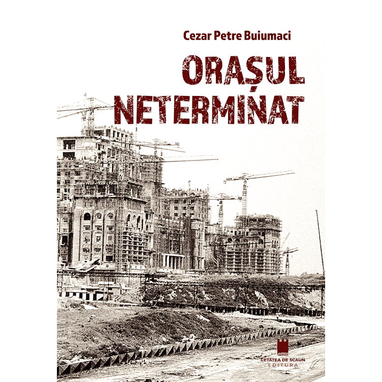„Orașul neterminat”, un nou volum dedicat Bucureștiului. Semnat de Cezar Petre Buiumaci și publicat de Editura Cetatea de Scaun din Târgoviște